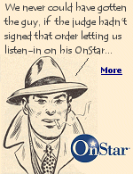 In an episode of ''The Sophranos'', Tony buys a new Cadillac, but waits while the dealer tears out ''that damn OnStar''. The OnStar company can open a cellular connection to a car and listen to conversations without the light coming on, a feature relished by the FBI and other agencies.
